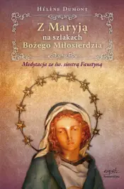 Z Maryją na szlakach Bożego Miłosierdzia. Medytacja ze św. Siostrą Faustyną