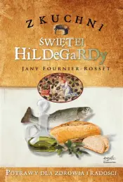 Z kuchni świętej Hildegardy. Potrawy dla zdrowia i radości
