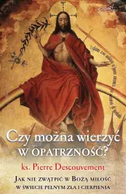 Czy można wierzyć w Opatrzność? Jak nie zwątpić w Bożą miłość w świecie pełnym zła i cierpienia
