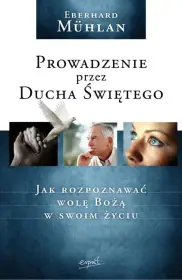 Prowadzenie przez Ducha Świętego. Jak rozpoznawać wolę Bożą w swoim życiu