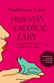 Przestań całować żaby. Czas rozejrzeć się za Księciem z Bajki. Bestsellerowy poradnik nie tylko dla singielek