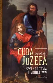 Cuda świętego Józefa. Świadectwa i modlitwy