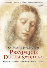 Przyjmijcie Ducha Świętego. Jak wejść na drogę uzdrowienia wewnętrznego