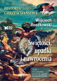 Historia chrześcijaństwa. Świętości, upadki i nawrócenia Tom 1