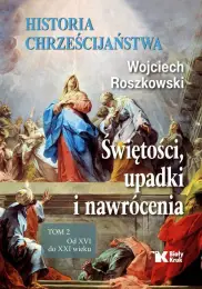 Historia chrześcijaństwa. Świętości, upadki i nawrócenia Tom 2