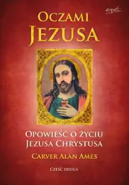 Oczami Jezusa. Opowieść o życiu Jezusa Chrystusa. Cz. II
