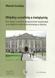 Między uczelnią a świątynią. Rola kapłana w polskim duszpasterstwie akademickim na przykładzie ośrodka dominikańskiego w Gdańsku