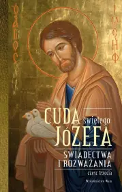 Cuda świętego Józefa. Świadectwa i rozważania. Część III