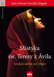 Mistyka św. Teresy z Avila. Szukaj siebie we mnie