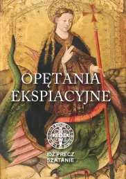 Opętania ekspiacyjne. Idź precz szatanie