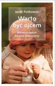 Warto być ojcem najważniejsza kariera mężczyzny