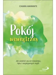 Pokój wewnętrzny. Jak uwolnić się od niepokoju, lęku i negatywnych myśli