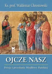 Ojcze nasz. Dzieje i przesłanie Modlitwy Pańskiej