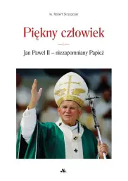 Piękny człowiek. Jan Paweł II - niezapomniany Papież