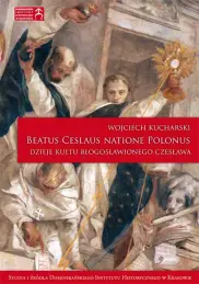 Beatus Ceslaus natione Polonus. Dzieje kultu błogosławionego Czesława