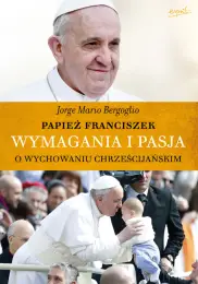 Wymagania i pasja. O wychowaniu chrześcijańskim