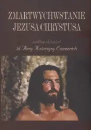 Zmartwychwstanie Jezusa Chrystusa według objawień bł. Anny Katarzyny Emmerich