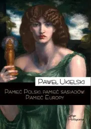 Pamięć Polski pamięć sąsiadów. Pamięć Europy 