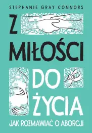 Z miłości do życia. Jak rozmawiać o aborcji