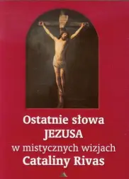 Ostatnie słowa Jezusa w mistycznych wizjach Cataliny Rivas 