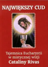 Największy cud. Tajemnica Eucharystii w mistycznej wizji Cataliny Rivas