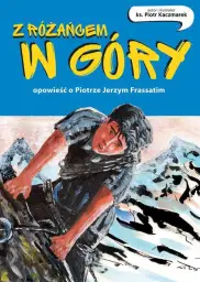 Z różańcem w góry. Opowieść o Piotrze Jerzym Frassatim