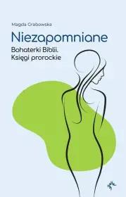 Niezapomniane. Bohaterki Biblii. Księgi prorockie