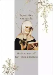 Tajemnice szczęścia. Modlitwy na cześć Ran Jezusa Chrystusa
