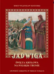 Jadwiga. Święta królowa na Polskim tronie