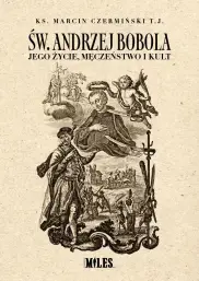 Św. Andrzej Bobola. Jego życie, męczeństwo i kult.