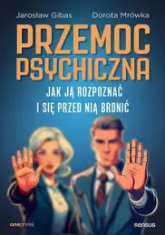 Przemoc psychiczna. Jak ją rozpoznać i się przed nią bronić 