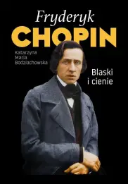  Fryderyk Chopin. Blaski i cienie 