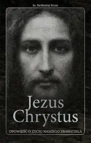 Jezus Chrystus.Opowieść o życiu naszego zbawiciela