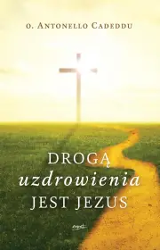 Drogą uzdrowienia jest Jezus