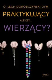 Praktykujący, ale czy...wierzący? wydanie II poprawione