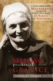 Miłość przekracza granice. Życie małej siostry Magdaleny, założycielki Małych Sióstr Jezusa