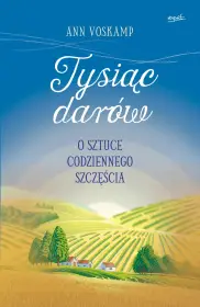 Tysiąc darów. O sztuce codziennego szczęścia WYDANIE II