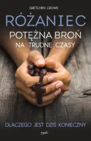 Różaniec. Potężna broń na trudne czasy