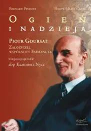 Ogień i nadzieja. Piotr Goursat, założyciel wspólnoty Emmanuel