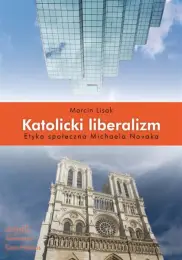 Katolicki liberalizm. Etyka społeczna Michaela Novaka