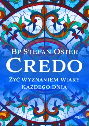 Credo. Żyć wyznaniem wiary każdego dnia