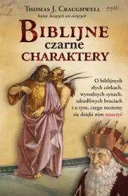 Biblijne czarne charaktery. O biblijnych złych córkach, wyrodnych synach, zdradliwych braciach i o tym, czego możemy się dzięki nim nauczyć