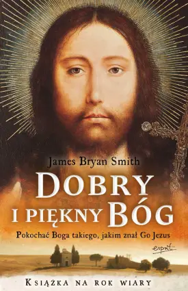 Dobry i piękny Bóg. Pokochać Boga, jakiego znał Jezus