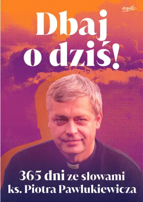 Dbaj o dziś!