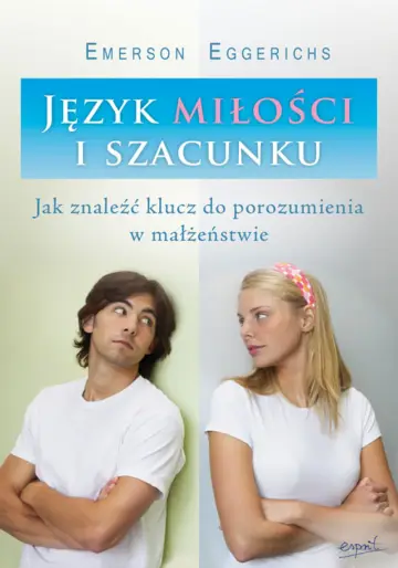 Język miłości i szacunku. Jak znaleźć klucz do porozumienia w małżeństwie