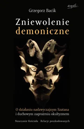 Zniewolenie demoniczne. O działaniu nadzwyczajnym szatana i duchowym zagrożeniu okultyzmem