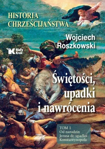Historia chrześcijaństwa. Świętości, upadki i nawrócenia Tom 1