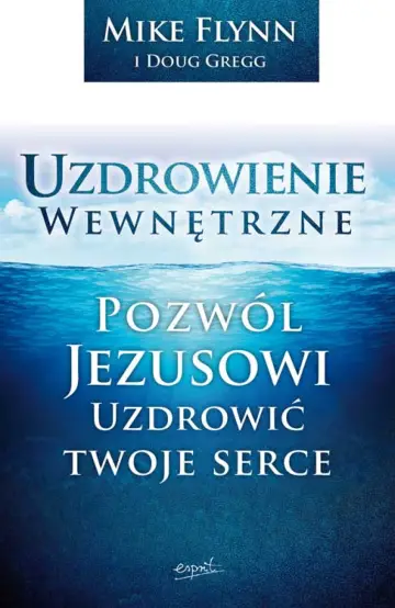 Uzdrowienie wewnętrzne. Pozwól Jezusowi uzdrowić twoje serce