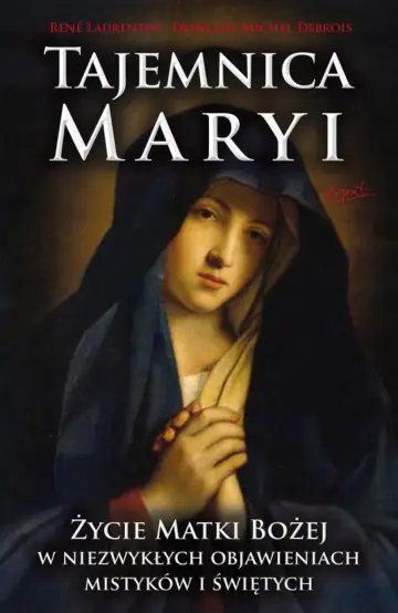 Tajemnica Maryi. Życie matki Bożej w niezwykłych objawieniach mistyków i świętych.