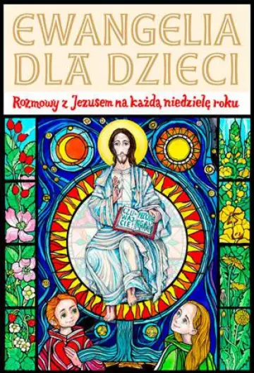 Ewangelia dla dzieci. Rozmowy z Jezusem na każdą niedzielę roku